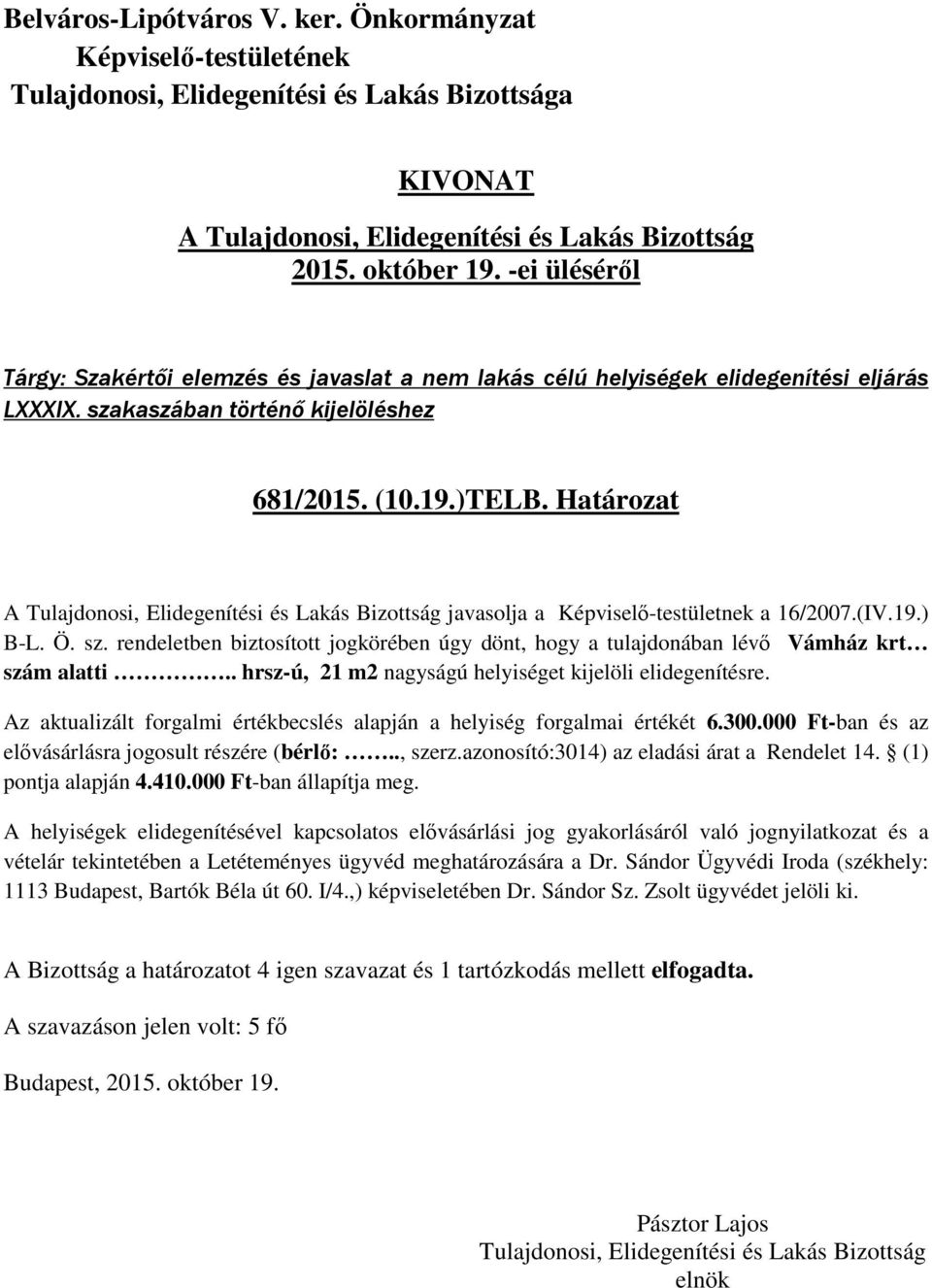 . hrsz-ú, 21 m2 nagyságú helyiséget kijelöli elidegenítésre. Az aktualizált forgalmi értékbecslés alapján a helyiség forgalmai értékét 6.300.000 Ft-ban és az elővásárlásra jogosult részére (bérlő:.