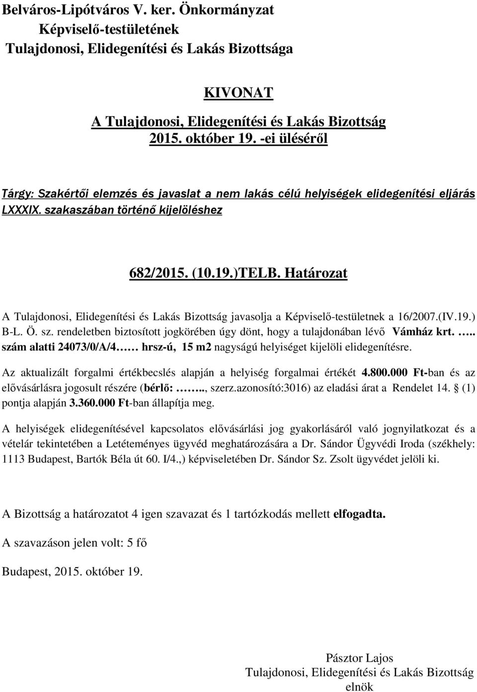 .. szám alatti 24073/0/A/4 hrsz-ú, 15 m2 nagyságú helyiséget kijelöli elidegenítésre. Az aktualizált forgalmi értékbecslés alapján a helyiség forgalmai értékét 4.800.