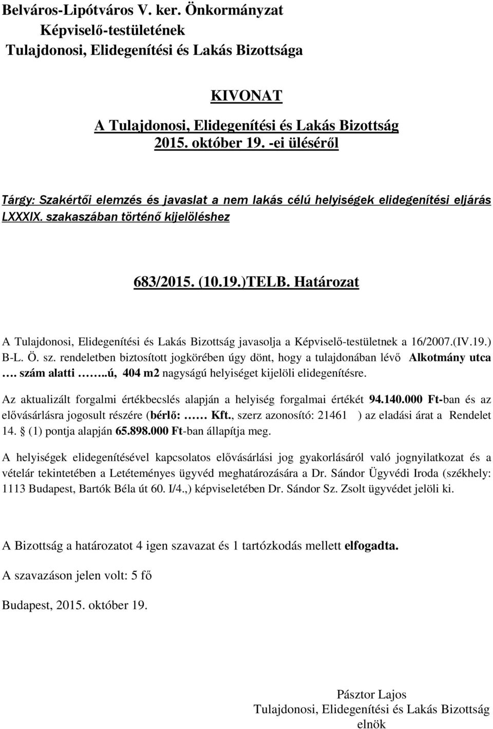 .ú, 404 m2 nagyságú helyiséget kijelöli elidegenítésre. Az aktualizált forgalmi értékbecslés alapján a helyiség forgalmai értékét 94.140.000 Ft-ban és az elővásárlásra jogosult részére (bérlő: Kft.