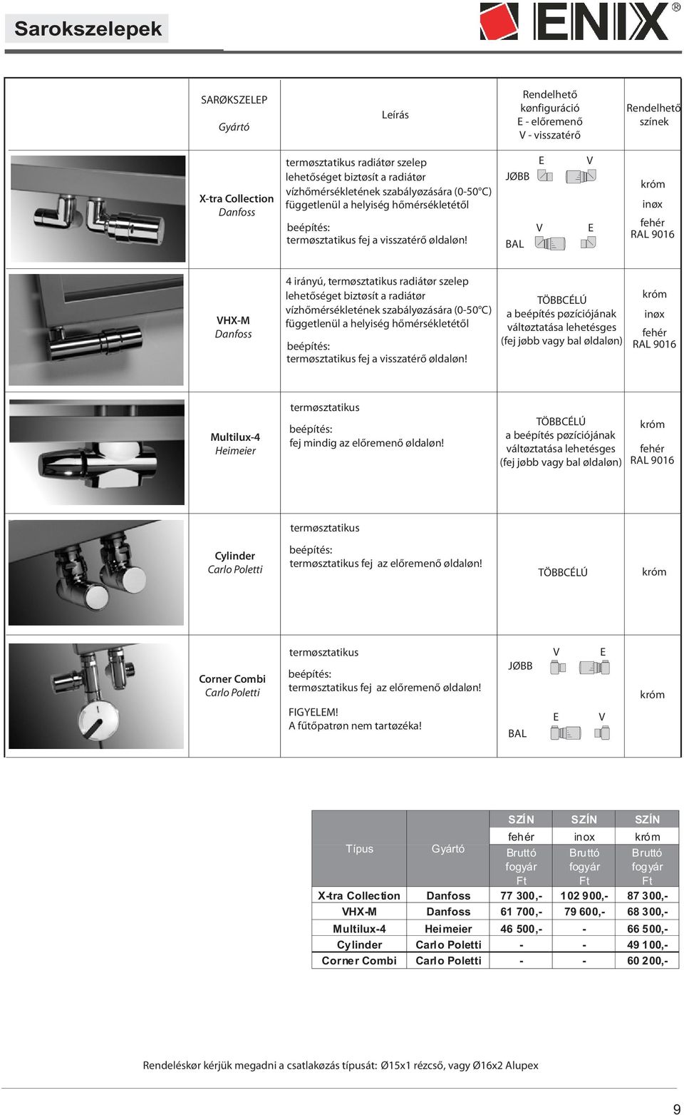 JO AL E V V E króm inox fehér VHX-M Danfoss 4 irányú, termosztatikus radiátor szelep lehetõséget biztosít a radiátor  TÖÉLÚ a beépítés pozíciójának változtatása lehetésges (fej jobb vagy bal oldalon)