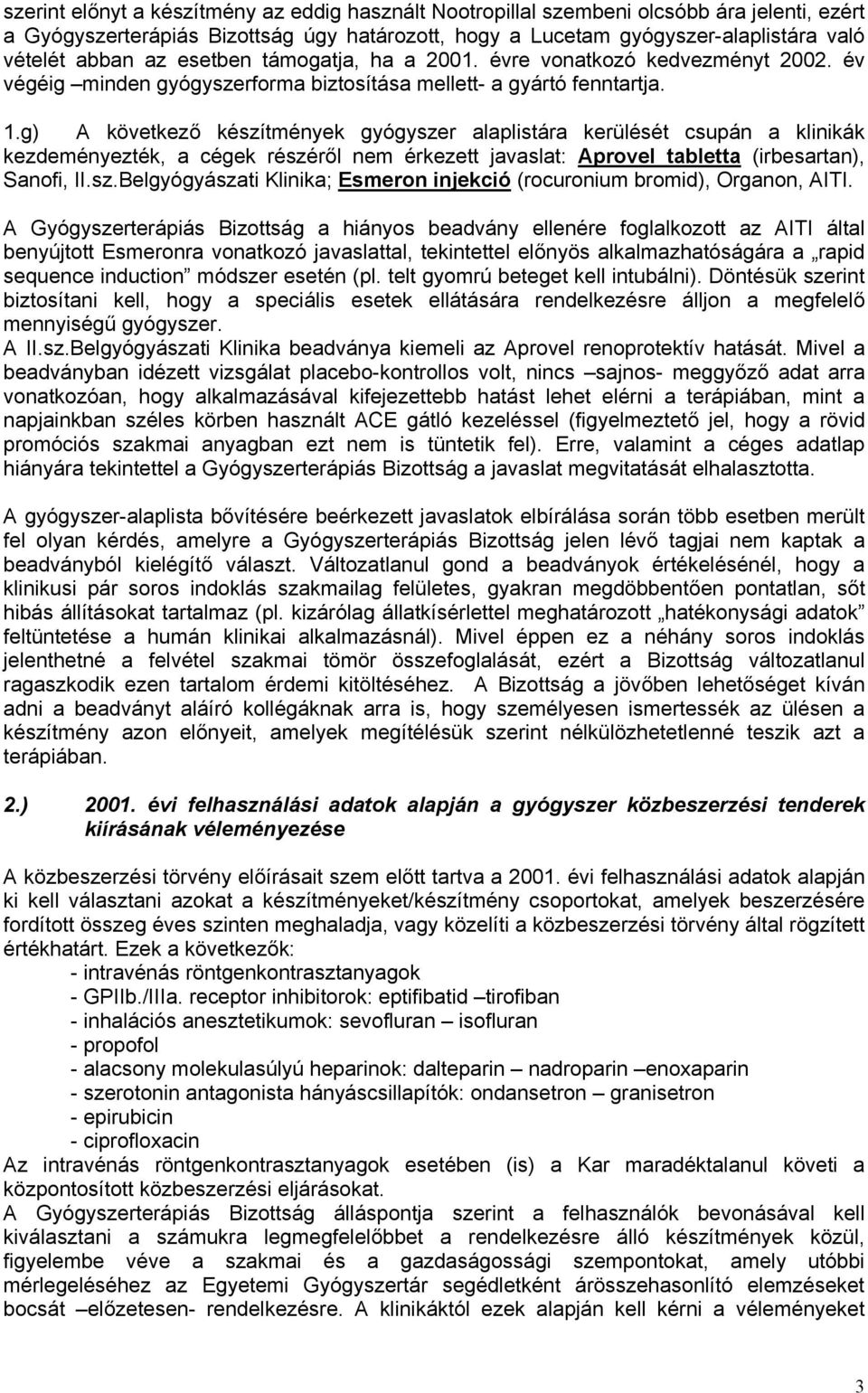 g) A következő készítmények gyógyszer alaplistára kerülését csupán a klinikák kezdeményezték, a cégek részéről nem érkezett javaslat: Aprovel tabletta (irbesartan), Sanofi, II.sz.Belgyógyászati Klinika; Esmeron injekció (rocuronium bromid), Organon, AITI.