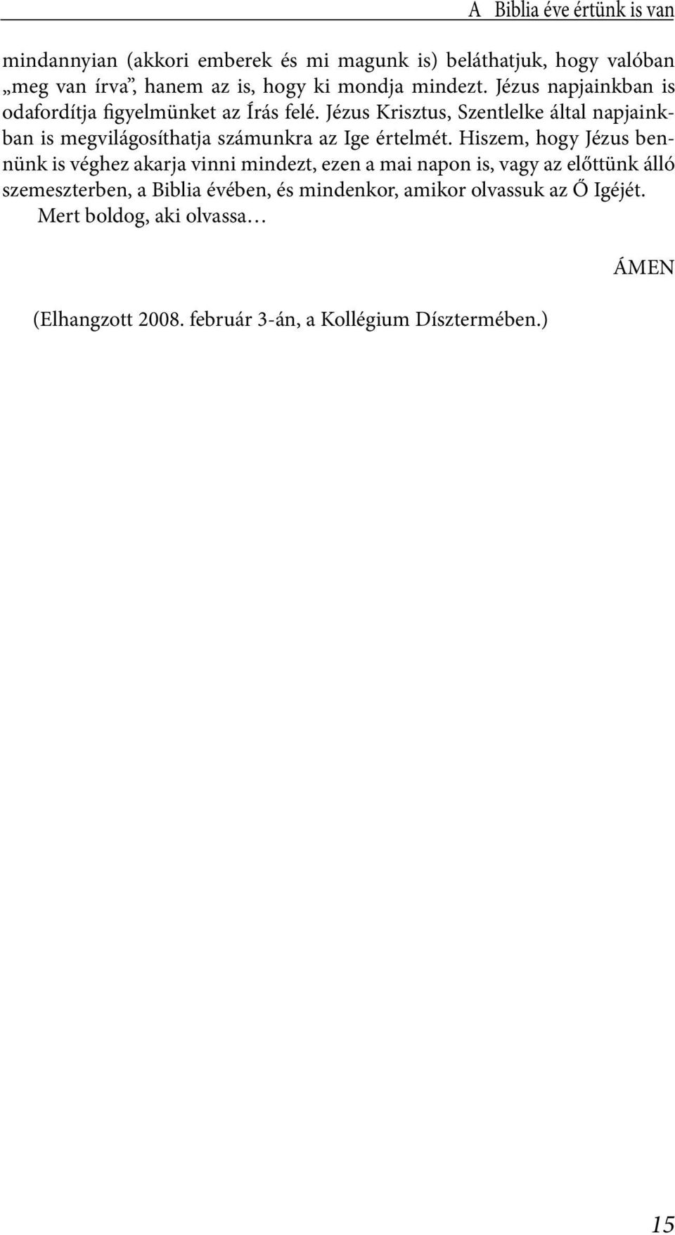 Jézus Krisztus, Szentlelke által napjainkban is megvilágosíthatja számunkra az Ige értelmét.