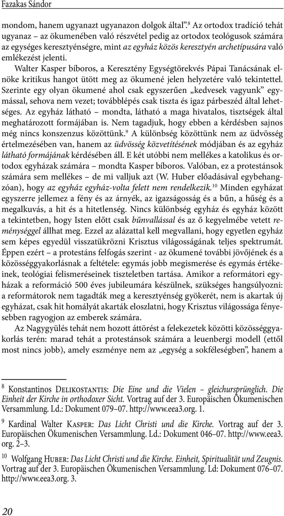 Walter Kasper bíboros, a Keresztény Egységtörekvés Pápai Tanácsának elnöke kritikus hangot ütött meg az ökumené jelen helyzetére való tekintettel.