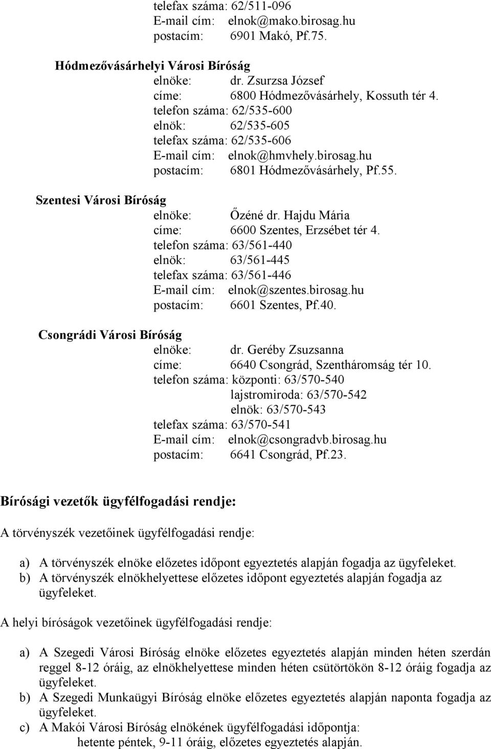 telefon száma: 62/535-600 elnök: 62/535-605 telefax száma: 62/535-606 E-mail cím: elnok@hmvhely.birosag.hu postacím: 6801 Hódmezővásárhely, Pf.55. Őzéné dr.