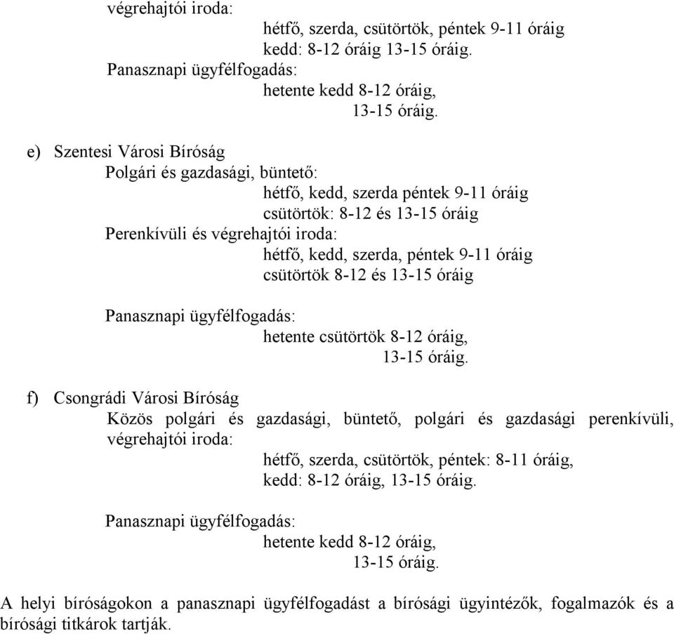 óráig, f) Csongrádi Városi Bíróság Közös polgári és gazdasági, büntető, polgári és gazdasági perenkívüli, végrehajtói iroda: hétfő, szerda, csütörtök, péntek: