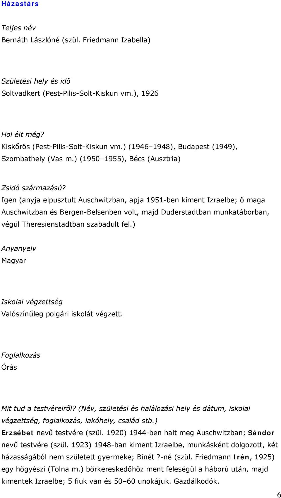 Igen (anyja elpusztult Auschwitzban, apja 1951-ben kiment Izraelbe; ő maga Auschwitzban és Bergen-Belsenben volt, majd Duderstadtban munkatáborban, végül Theresienstadtban szabadult fel.