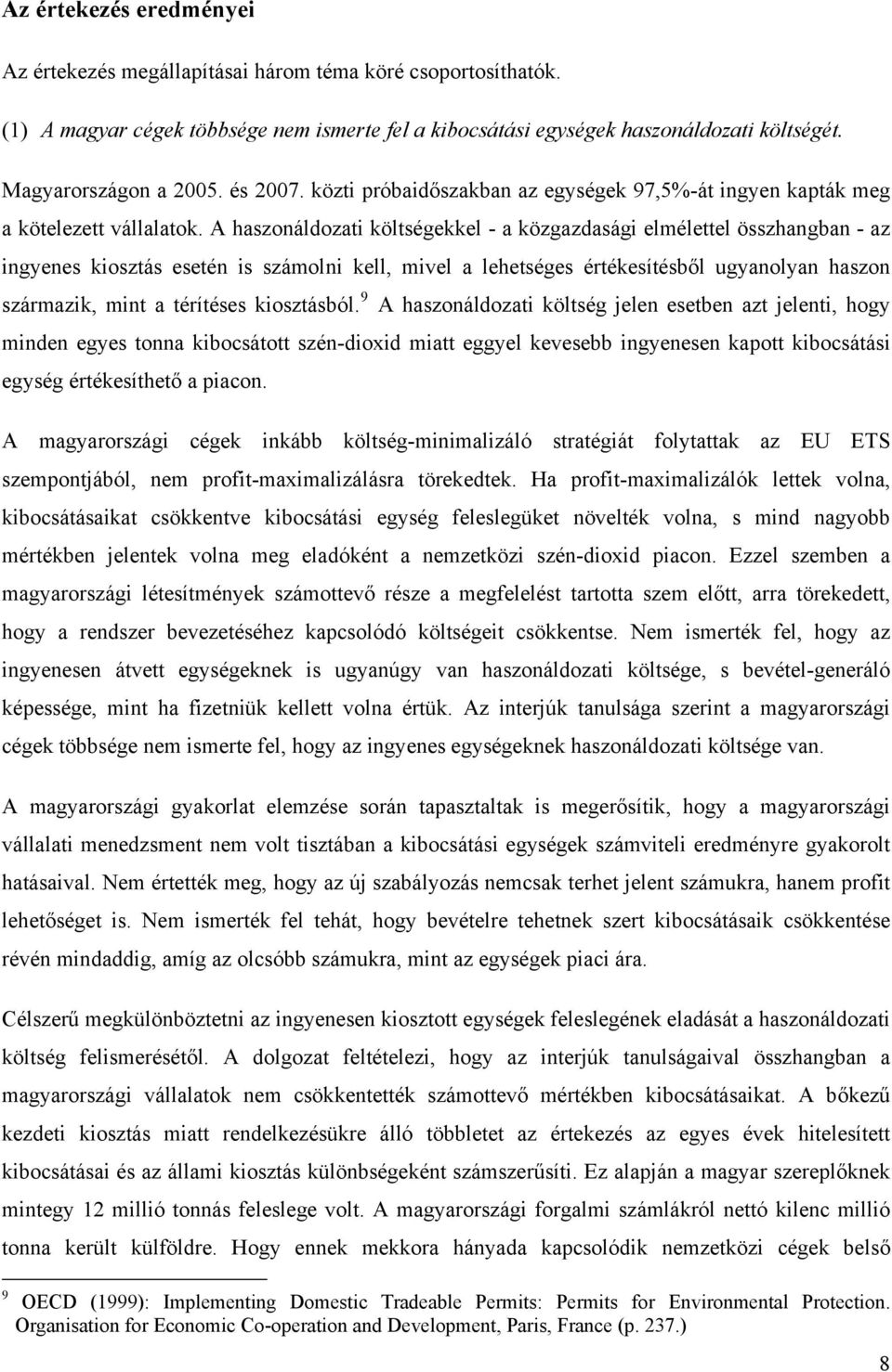 A haszonáldozati költségekkel - a közgazdasági elmélettel összhangban - az ingyenes kiosztás esetén is számolni kell, mivel a lehetséges értékesítésből ugyanolyan haszon származik, mint a térítéses