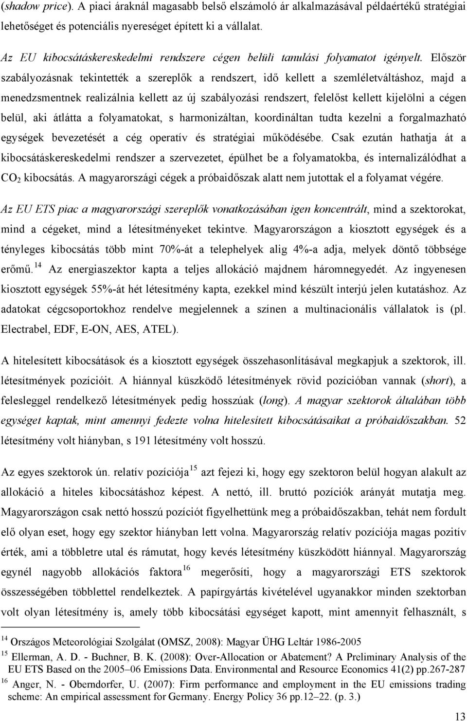 Először szabályozásnak tekintették a szereplők a rendszert, idő kellett a szemléletváltáshoz, majd a menedzsmentnek realizálnia kellett az új szabályozási rendszert, felelőst kellett kijelölni a