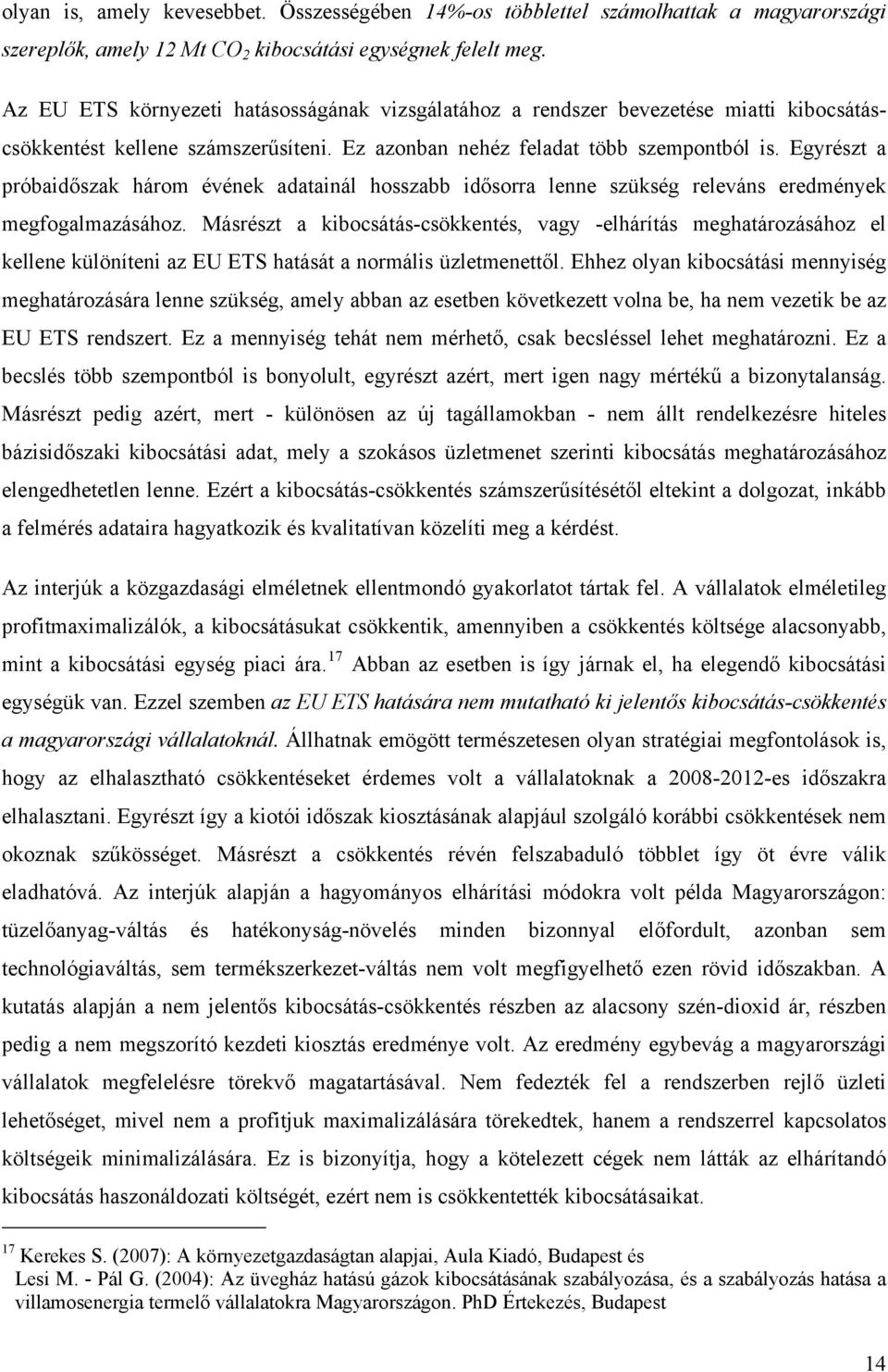 Egyrészt a próbaidőszak három évének adatainál hosszabb idősorra lenne szükség releváns eredmények megfogalmazásához.