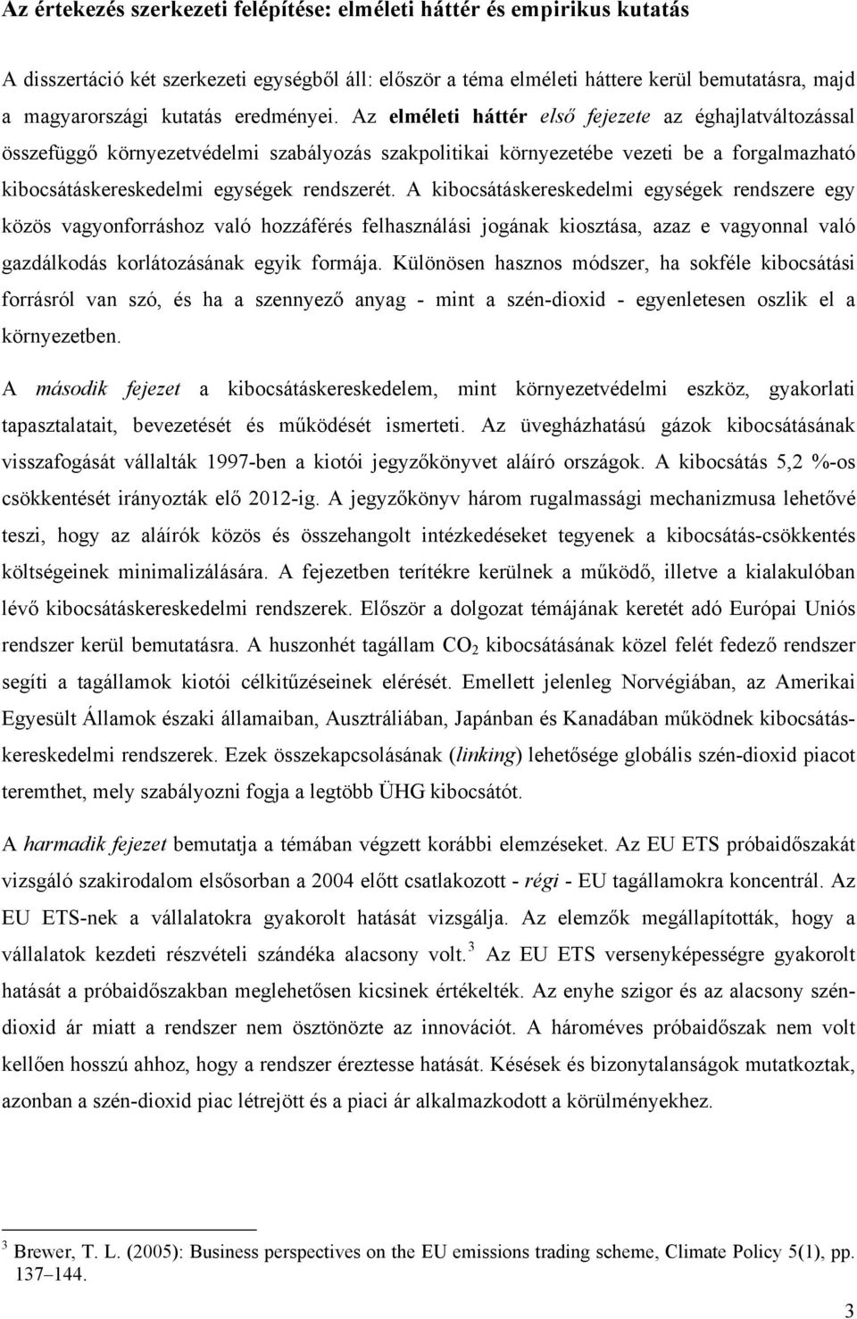 Az elméleti háttér első fejezete az éghajlatváltozással összefüggő környezetvédelmi szabályozás szakpolitikai környezetébe vezeti be a forgalmazható kibocsátáskereskedelmi egységek rendszerét.