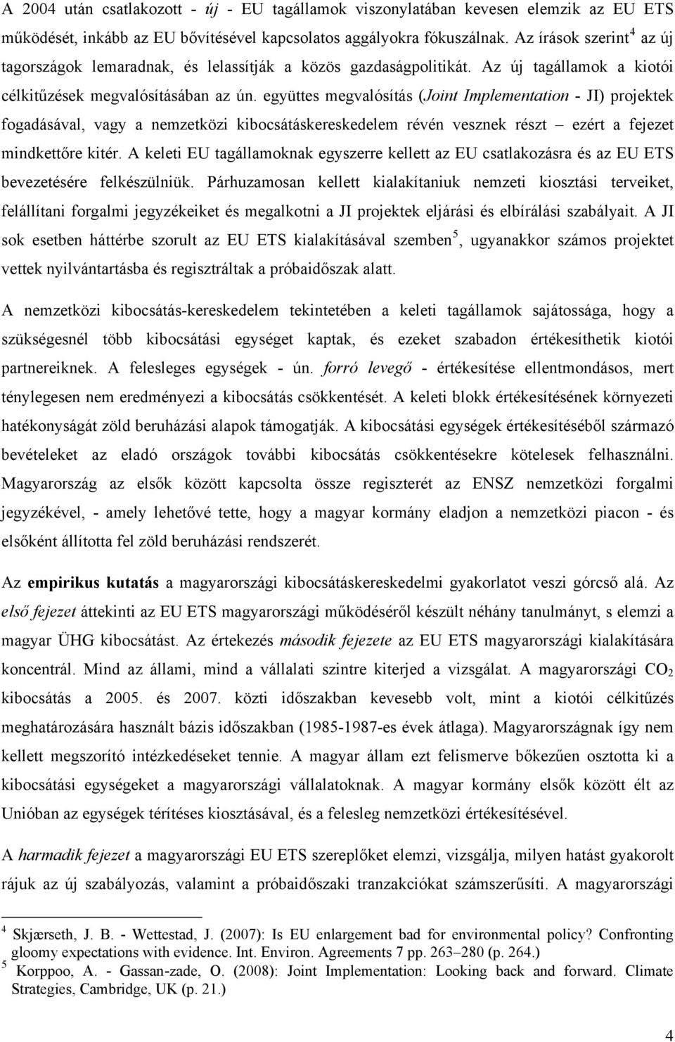 együttes megvalósítás (Joint Implementation - JI) projektek fogadásával, vagy a nemzetközi kibocsátáskereskedelem révén vesznek részt ezért a fejezet mindkettőre kitér.