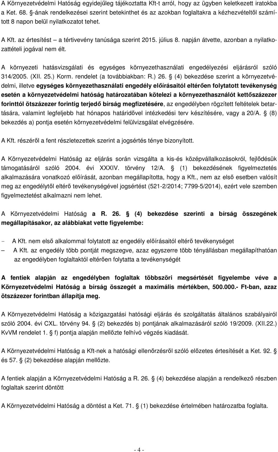 napján átvette, azonban a nyilatkozattételi jogával nem élt. A környezeti hatásvizsgálati és egységes környezethasználati engedélyezési eljárásról szóló 314/2005. (XII. 25.) Korm.