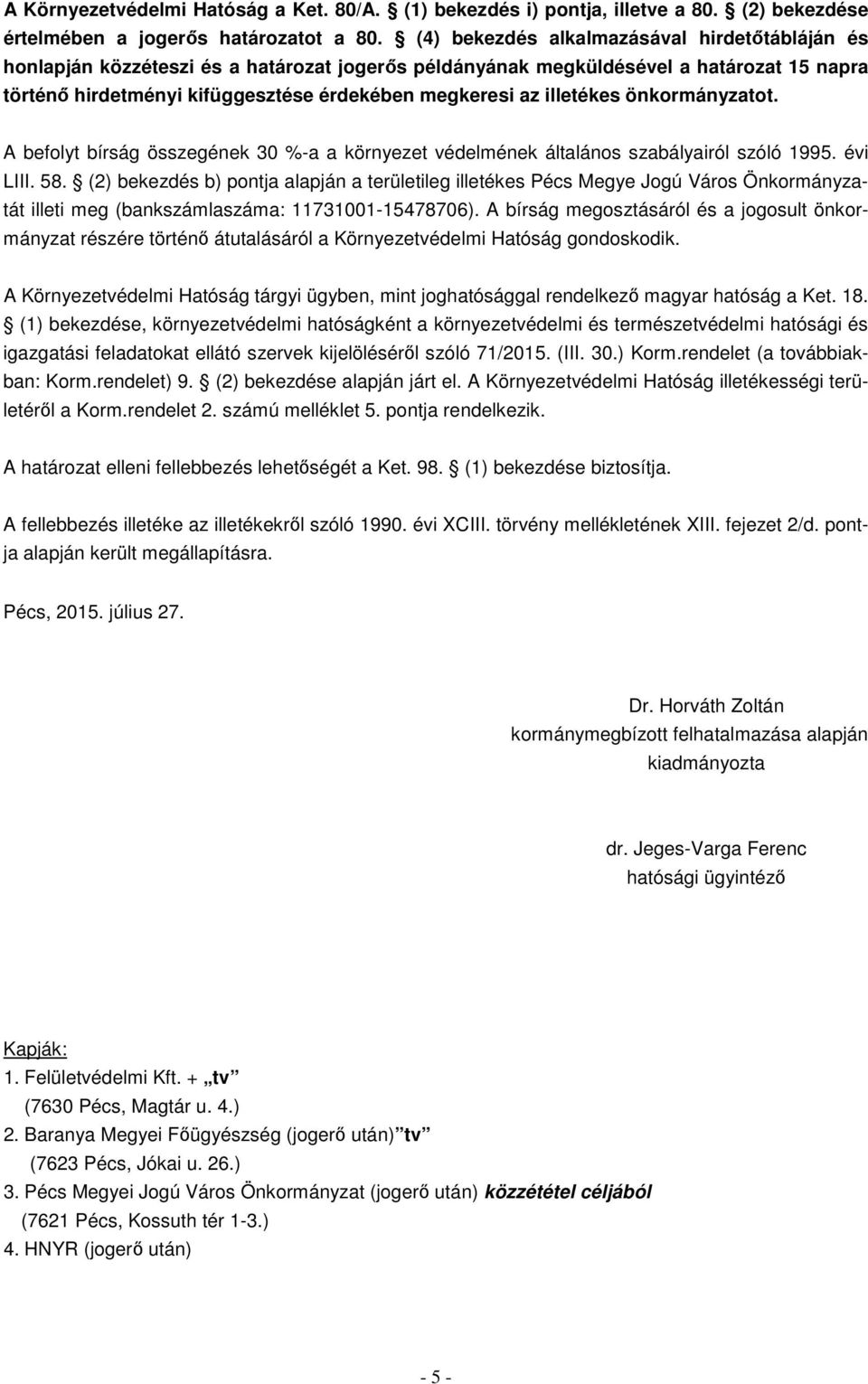 illetékes önkormányzatot. A befolyt bírság összegének 30 %-a a környezet védelmének általános szabályairól szóló 1995. évi LIII. 58.