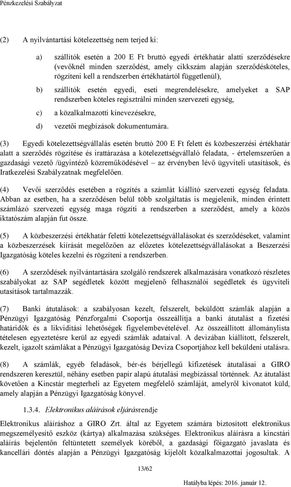 közalkalmazotti kinevezésekre, d) vezetői megbízások dokumentumára.