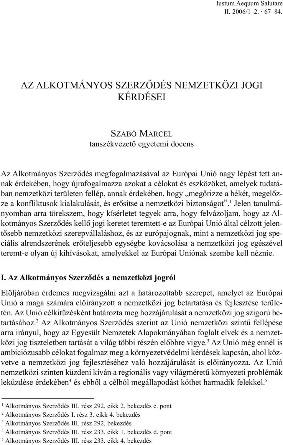 a célokat és eszközöket, amelyek tudatában nemzetközi területen fellép, annak érdekében, hogy megõrizze a békét, megelõzze a konfliktusok kialakulását, és erõsítse a nemzetközi biztonságot.