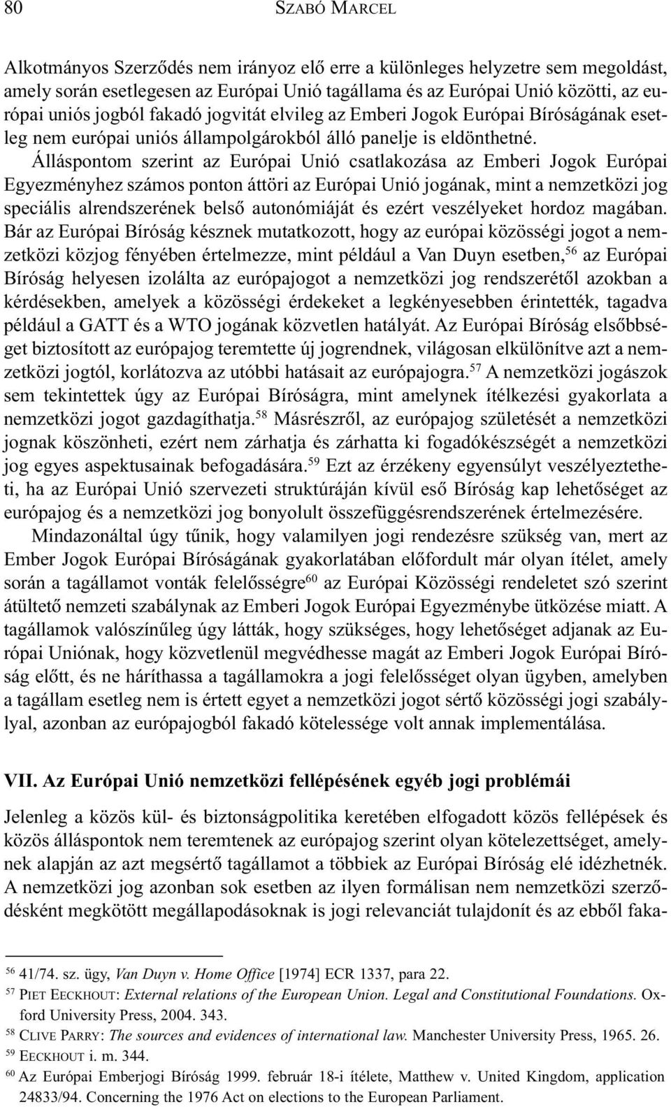 Álláspontom szerint az Európai Unió csatlakozása az Emberi Jogok Európai Egyezményhez számos ponton áttöri az Európai Unió jogának, mint a nemzetközi jog speciális alrendszerének belsõ autonómiáját