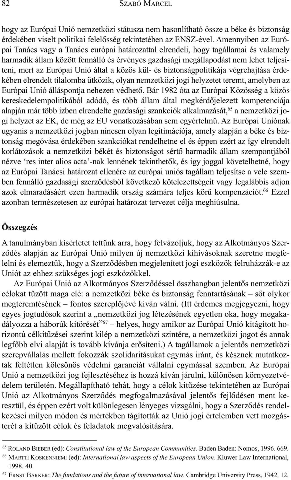 az Európai Unió által a közös kül- és biztonságpolitikája végrehajtása érdekében elrendelt tilalomba ütközik, olyan nemzetközi jogi helyzetet teremt, amelyben az Európai Unió álláspontja nehezen