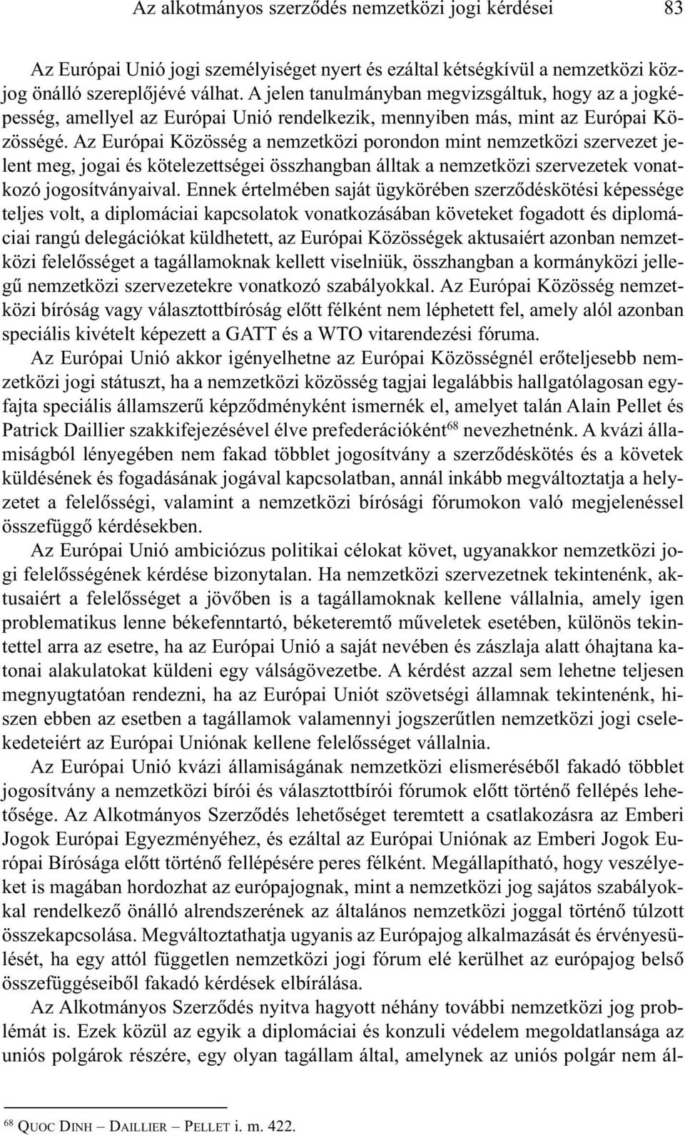 Az Európai Közösség a nemzetközi porondon mint nemzetközi szervezet jelent meg, jogai és kötelezettségei összhangban álltak a nemzetközi szervezetek vonatkozó jogosítványaival.