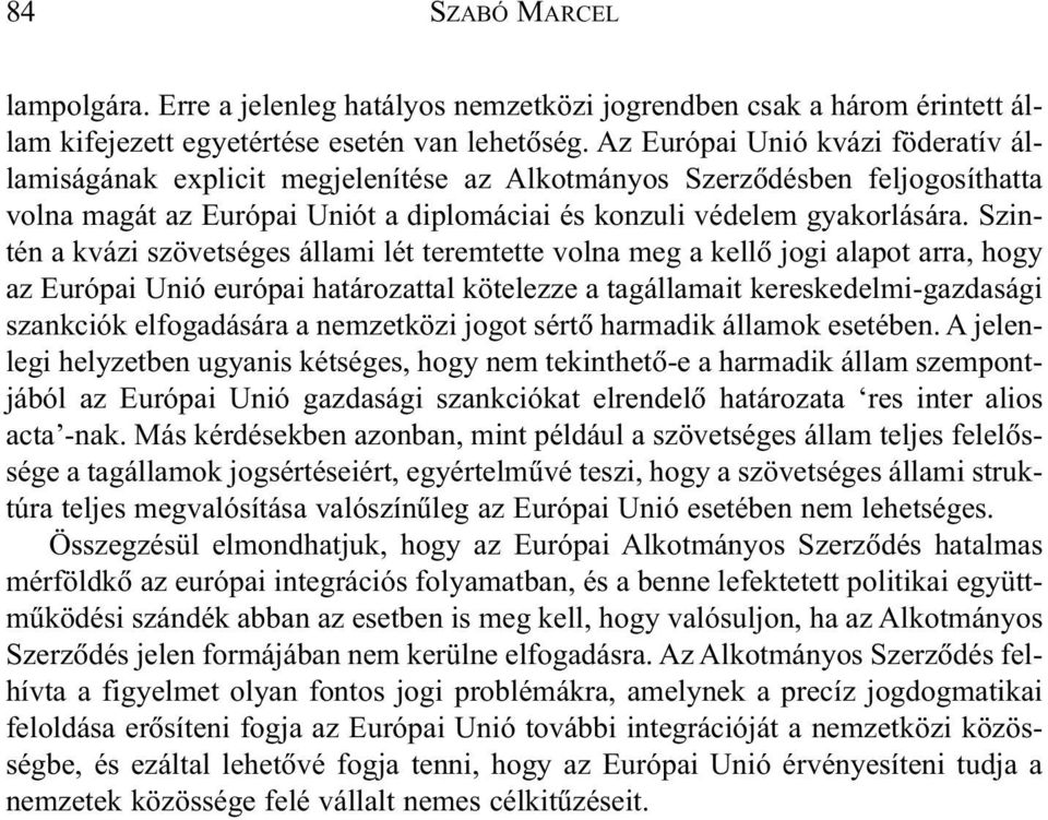 Szintén a kvázi szövetséges állami lét teremtette volna meg a kellõ jogi alapot arra, hogy az Európai Unió európai határozattal kötelezze a tagállamait kereskedelmi-gazdasági szankciók elfogadására a