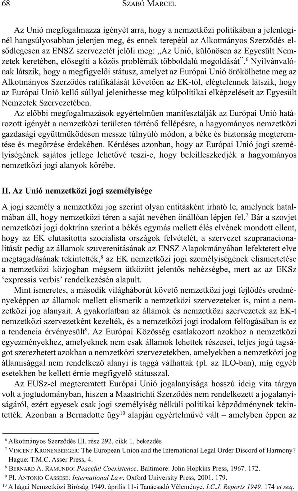 6 Nyilvánvalónak látszik, hogy a megfigyelõi státusz, amelyet az Európai Unió örökölhetne meg az Alkotmányos Szerzõdés ratifikálását követõen az EK-tól, elégtelennek látszik, hogy az Európai Unió