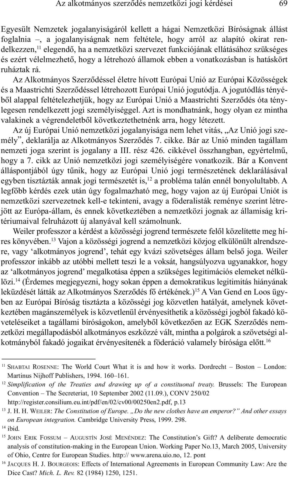 Az Alkotmányos Szerzõdéssel életre hívott Európai Unió az Európai Közösségek és a Maastrichti Szerzõdéssel létrehozott Európai Unió jogutódja.