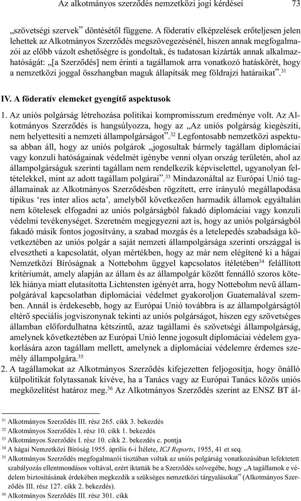 alkalmazhatóságát: [a Szerzõdés] nem érinti a tagállamok arra vonatkozó hatáskörét, hogy a nemzetközi joggal összhangban maguk állapítsák meg földrajzi határaikat. 31 IV.