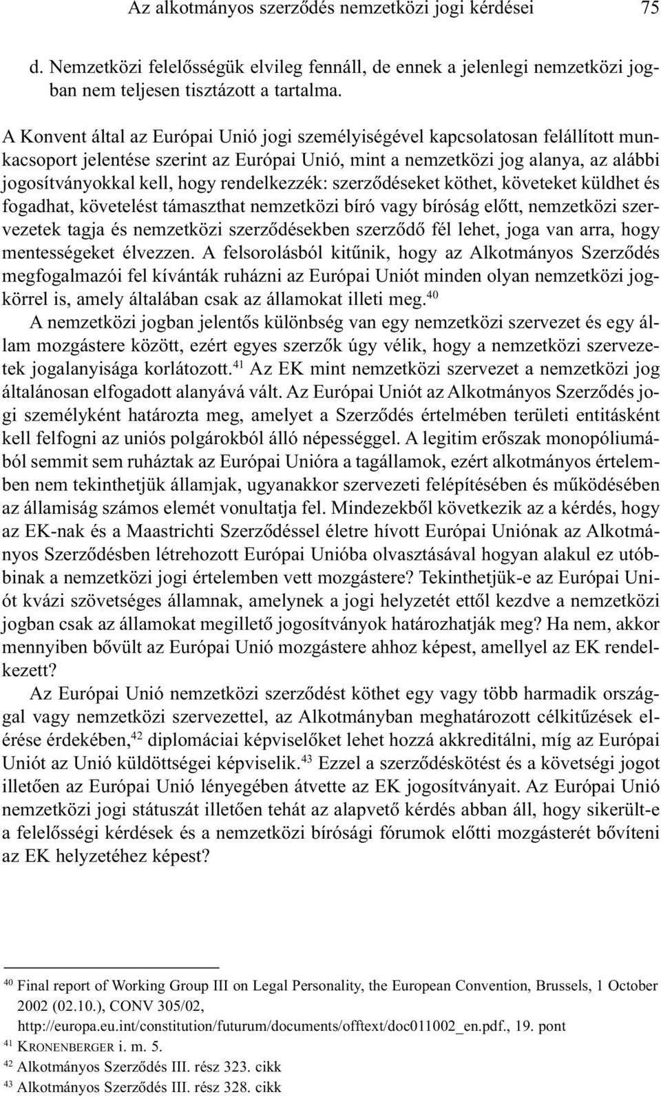 rendelkezzék: szerzõdéseket köthet, követeket küldhet és fogadhat, követelést támaszthat nemzetközi bíró vagy bíróság elõtt, nemzetközi szervezetek tagja és nemzetközi szerzõdésekben szerzõdõ fél