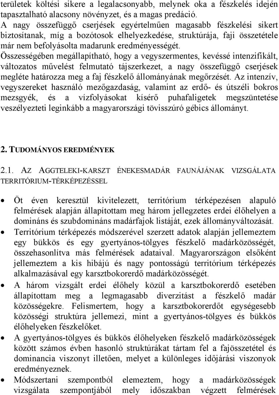 Összességében megállapítható, hogy a vegyszermentes, kevéssé intenzifikált, változatos művelést felmutató tájszerkezet, a nagy összefüggő cserjések megléte határozza meg a faj fészkelő állományának