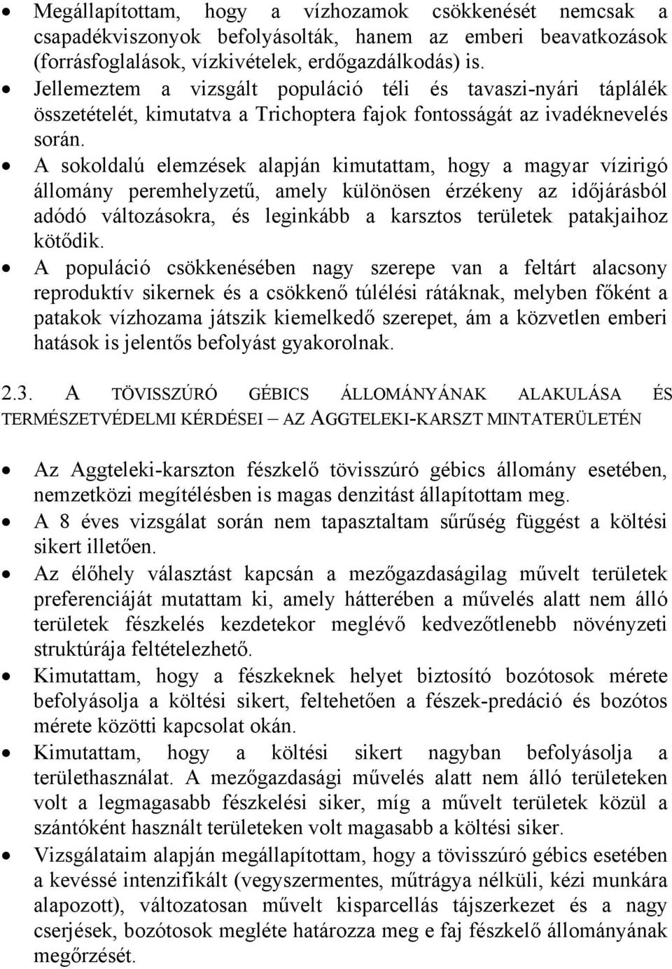 A sokoldalú elemzések alapján kimutattam, hogy a magyar vízirigó állomány peremhelyzetű, amely különösen érzékeny az időjárásból adódó változásokra, és leginkább a karsztos területek patakjaihoz