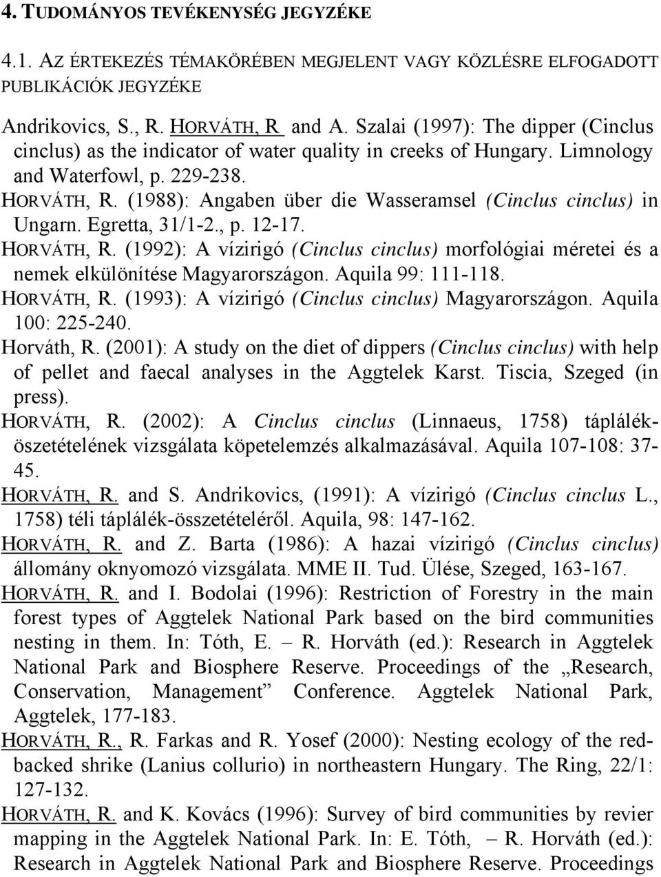 (1988): Angaben über die Wasseramsel (Cinclus cinclus) in Ungarn. Egretta, 31/1-2., p. 12-17. HORVÁTH, R.