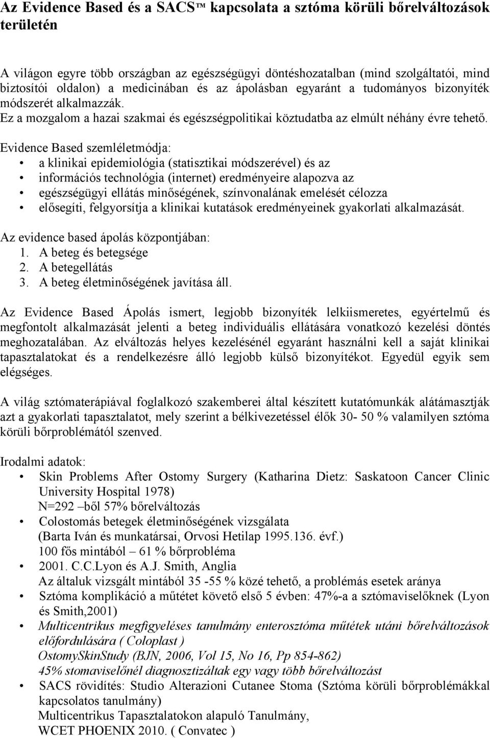 Evidence Based szemléletmódja: a klinikai epidemiológia (statisztikai módszerével) és az információs technológia (internet) eredményeire alapozva az egészségügyi ellátás minőségének, színvonalának