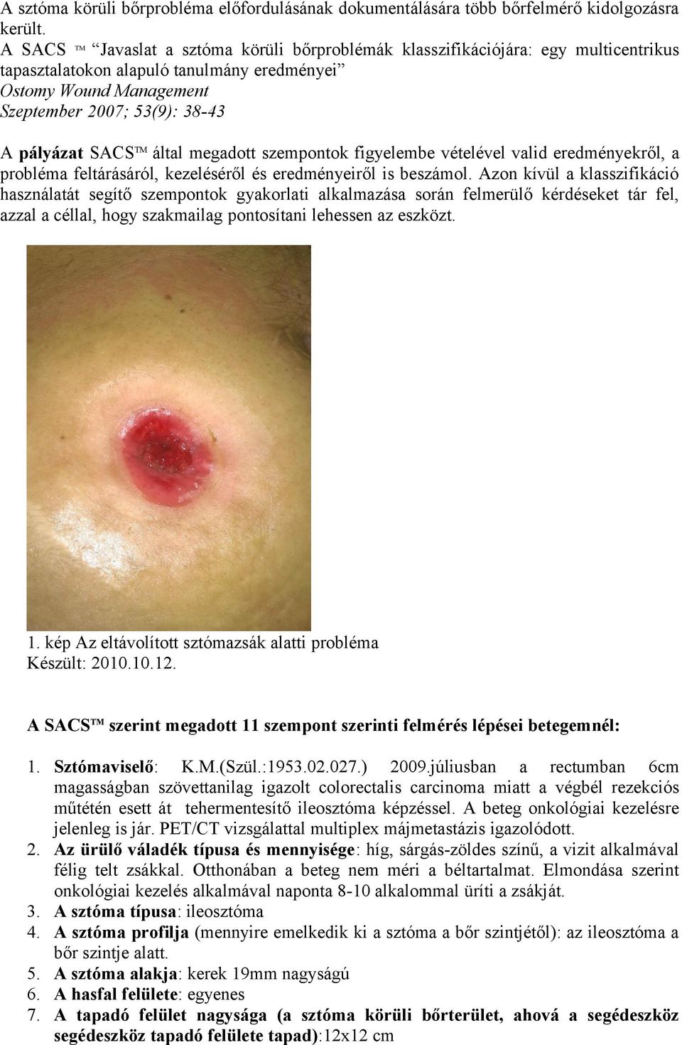 SACSTM által megadott szempontok figyelembe vételével valid eredményekről, a probléma feltárásáról, kezeléséről és eredményeiről is beszámol.