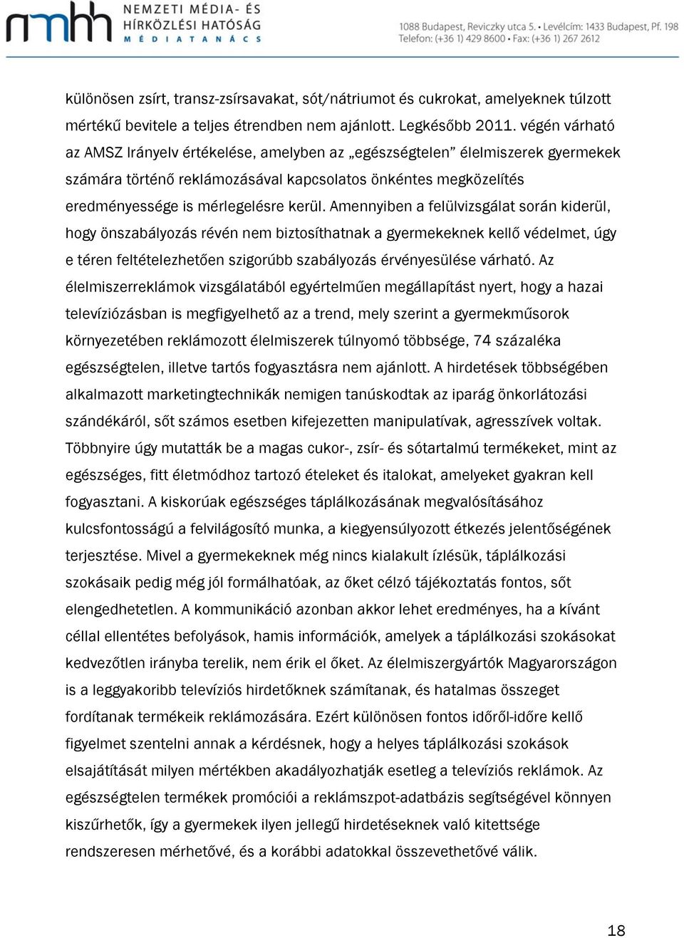 Amennyiben a felülvizsgálat során kiderül, hogy önszabályozás révén nem biztosíthatnak a gyermekeknek kellő védelmet, úgy e téren feltételezhetően szigorúbb szabályozás érvényesülése várható.