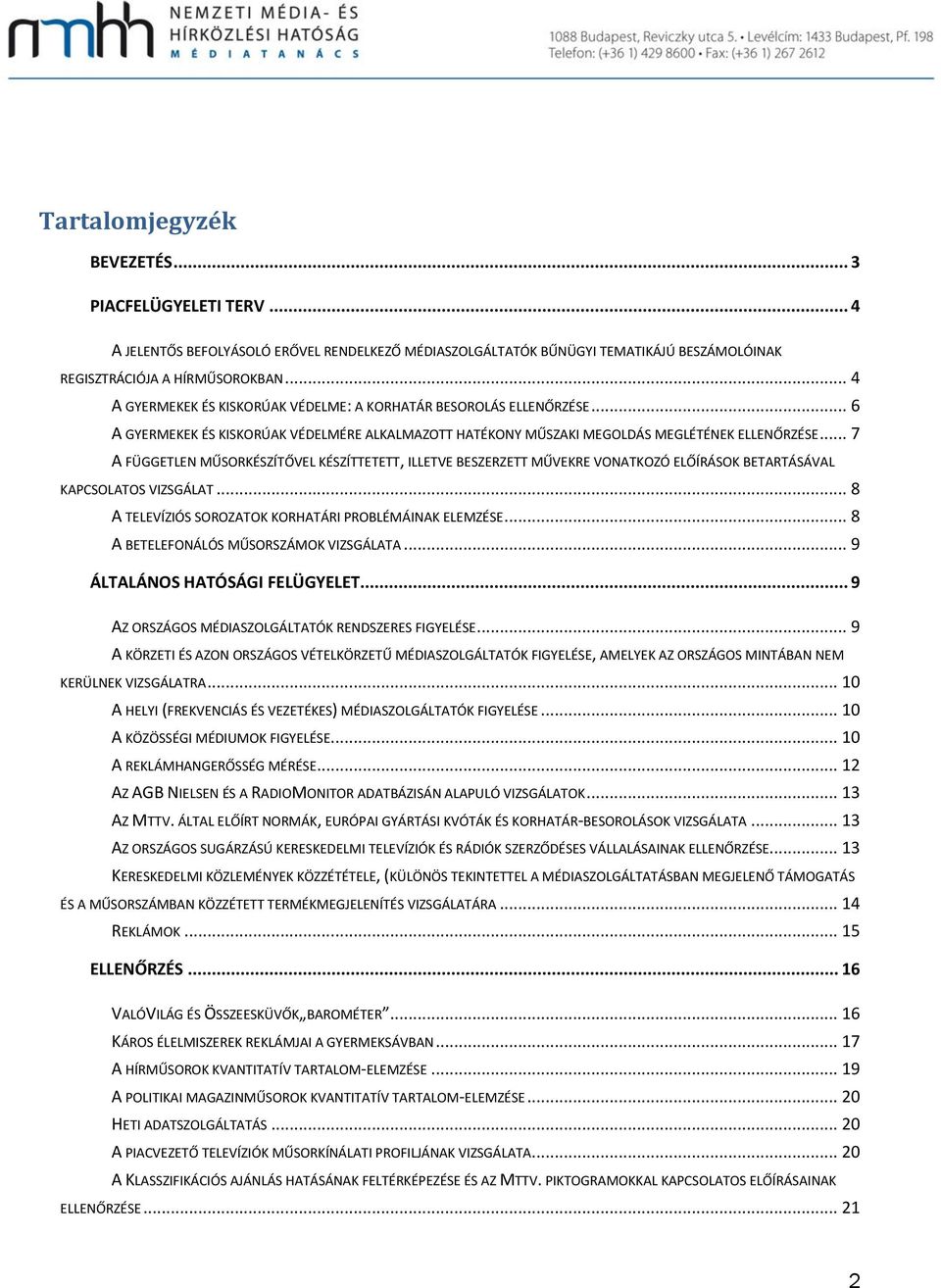 .. 7 A FÜGGETLEN MŰSORKÉSZÍTŐVEL KÉSZÍTTETETT, ILLETVE BESZERZETT MŰVEKRE VONATKOZÓ ELŐÍRÁSOK BETARTÁSÁVAL KAPCSOLATOS VIZSGÁLAT... 8 A TELEVÍZIÓS SOROZATOK KORHATÁRI PROBLÉMÁINAK ELEMZÉSE.