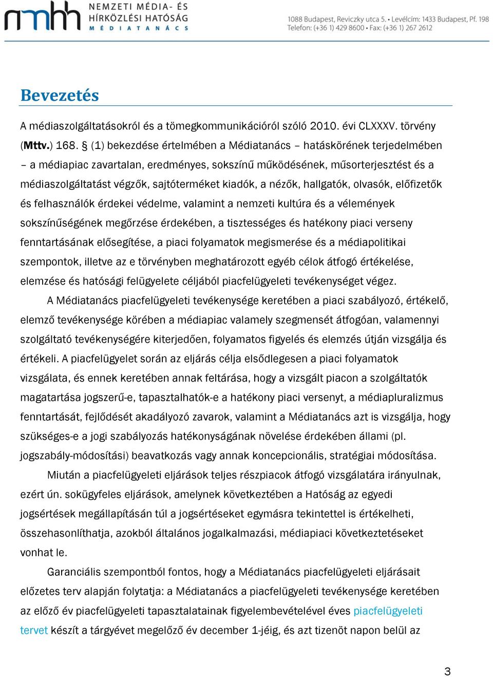 nézők, hallgatók, olvasók, előfizetők és felhasználók érdekei védelme, valamint a nemzeti kultúra és a vélemények sokszínűségének megőrzése érdekében, a tisztességes és hatékony piaci verseny