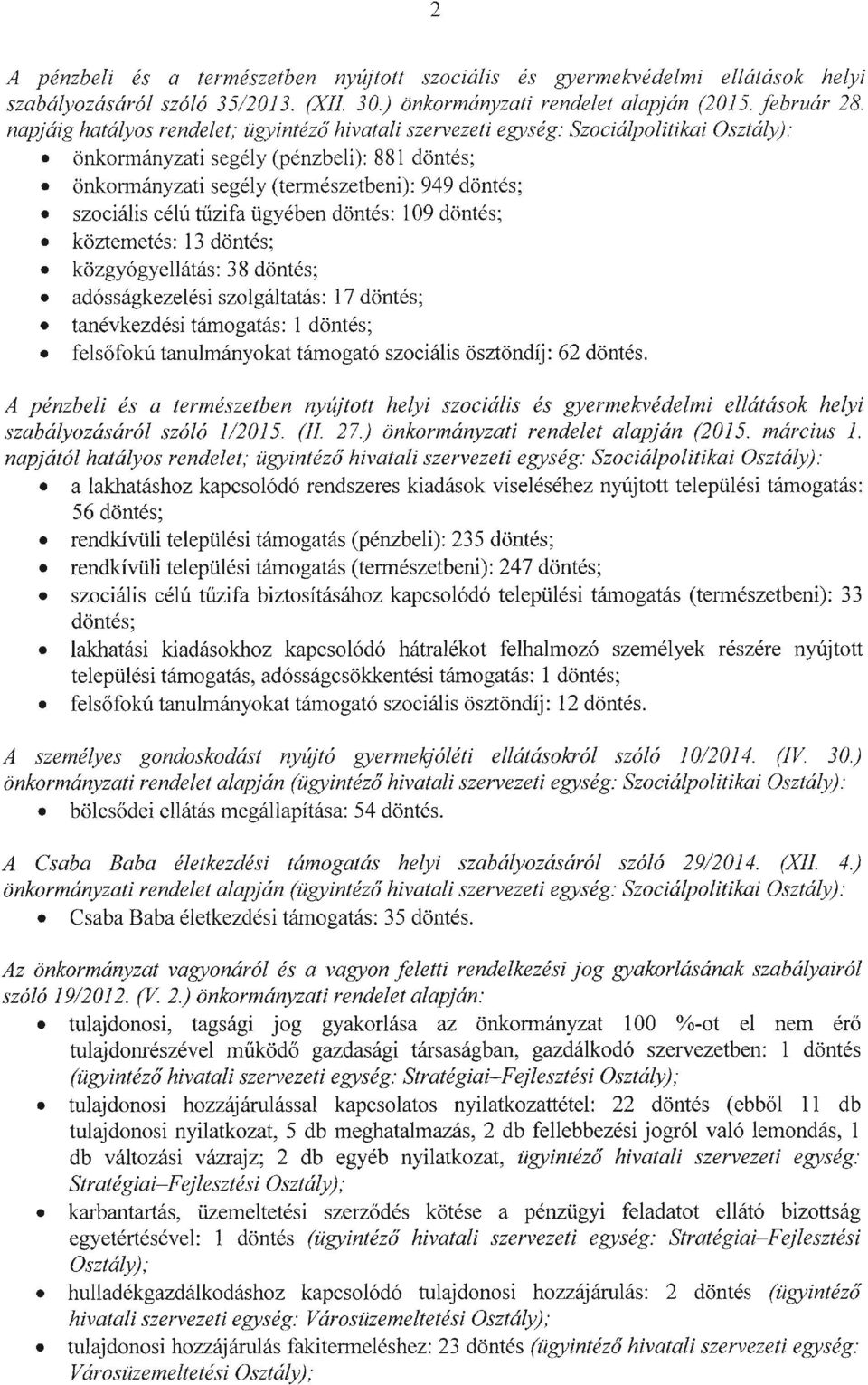 célú tűzifa ügyében döntés: 109 döntés; köztemetés: 13 döntés; közgyógyellátás: 38 döntés; adósságkezelési szolgáltatás: 17 döntés; tanévkezdési támogatás: 1 döntés; felsőfokú tanulmányokat támogató