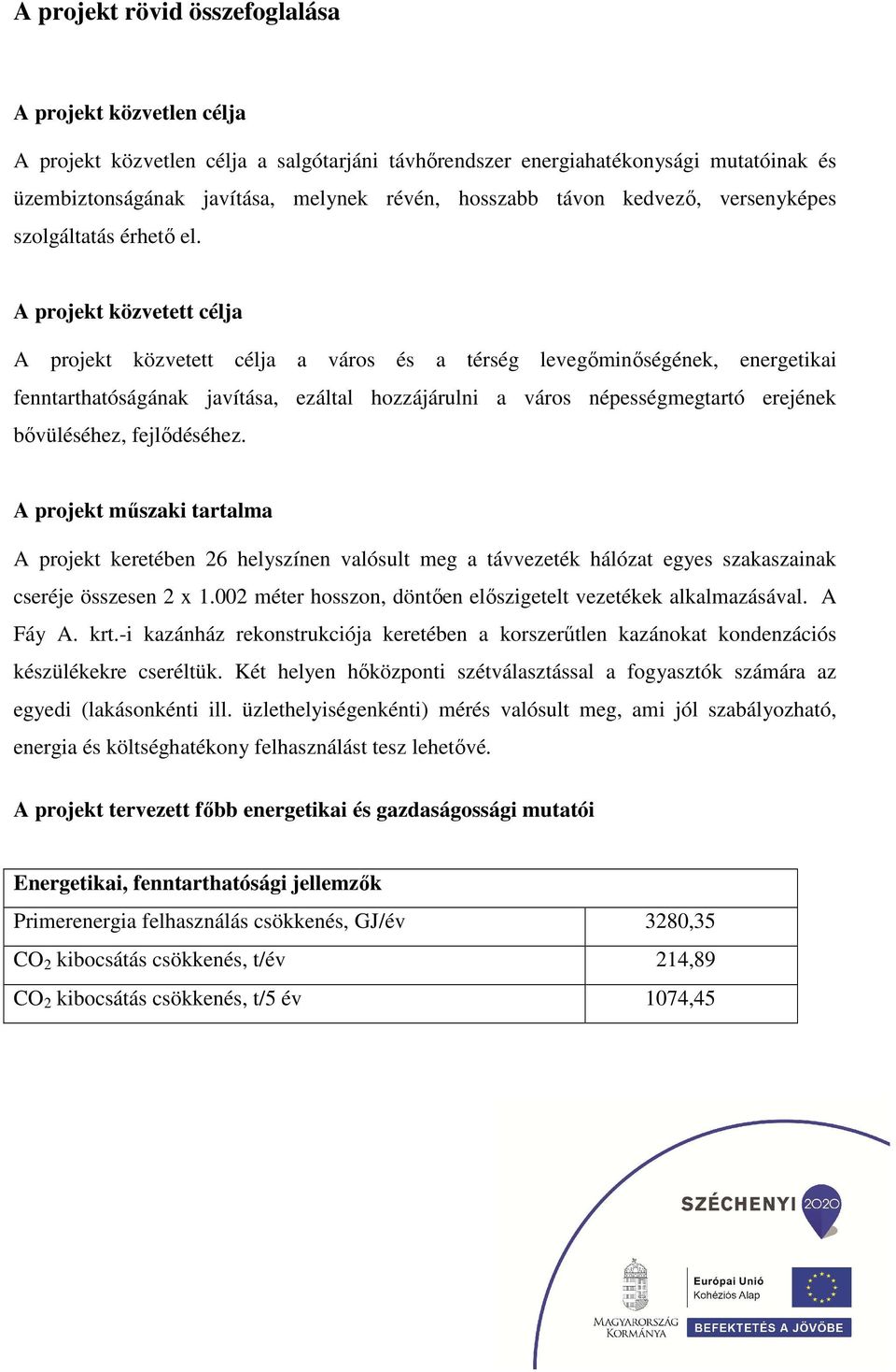 A projekt közvetett célja A projekt közvetett célja a város és a térség levegőminőségének, energetikai fenntarthatóságának javítása, ezáltal hozzájárulni a város népességmegtartó erejének