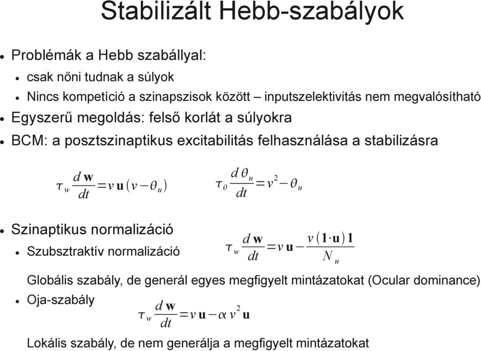 stabilizásra w d w dt =v u v u d u dt =v 2 u Szinaptikus normalizáció Szubsztraktív normalizáció w d w dt =v u v 1 u 1 N u Globális