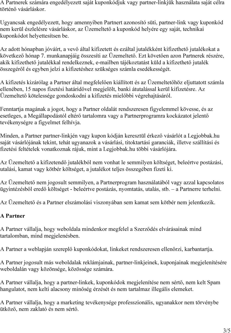 helyettesítsen be. Az adott hónapban jóváírt, a vevő által kifizetett és ezáltal jutalékként kifizethető jutalékokat a következő hónap 7. munkanapjáig összesíti az Üzemeltető.