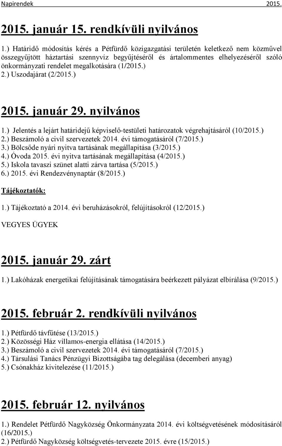 megalkotására (1/2015.) 2.) Uszodajárat (2/2015.) 2015. január 29. nyilvános 1.) Jelentés a lejárt határidejű képviselő-testületi határozatok végrehajtásáról (10/2015.) 2.) Beszámoló a civil szervezetek 2014.