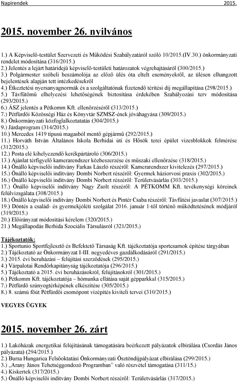 ) Polgármester szóbeli beszámolója az előző ülés óta eltelt eseményekről, az ülésen elhangzott bejelentések alapján tett intézkedésekről 4.