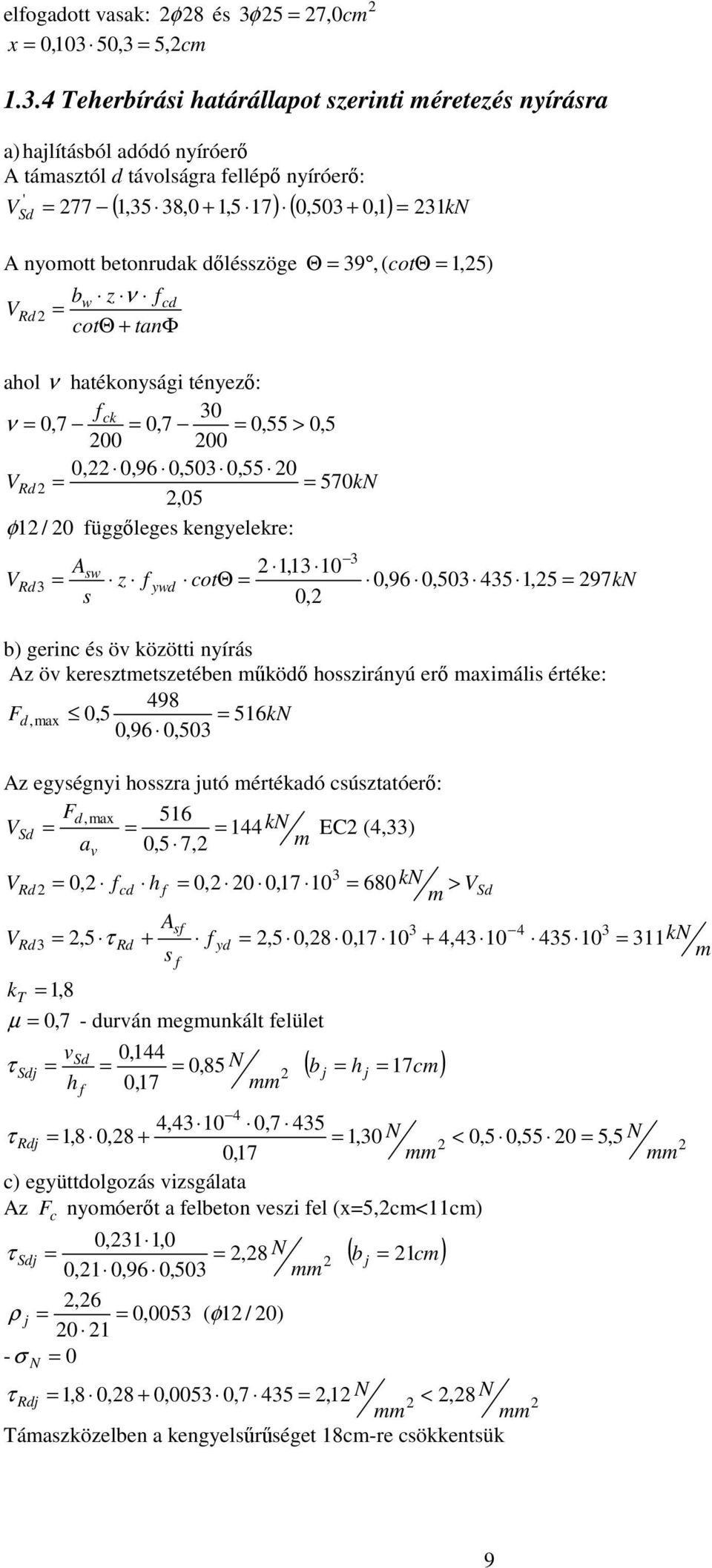 9,( cot Θ 1,5) Rd bw z ν cd cotθ + tanφ ahol ν hatékonysági tényez: ck 0 ν 0,7 0,7 0,55 > 0,5 00 00 0, 0,96 0,50 0,55 0 Rd 570kN,05 φ 1 / 0 üggleges kengyelekre: Asw 1,1 10 Rd z ywd cotθ 0,96 0,50 45