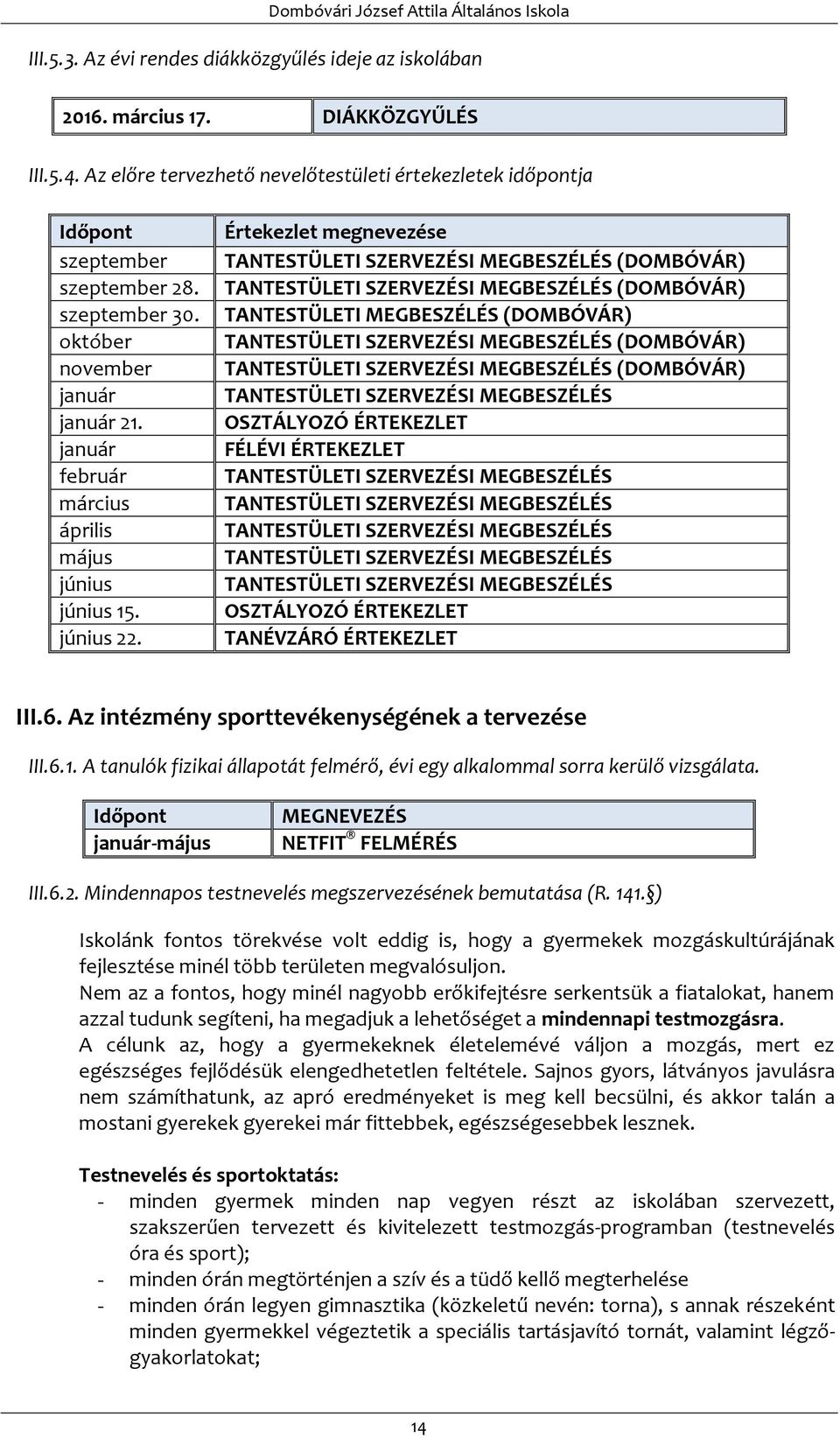 Értekezlet megnevezése TANTESTÜLETI SZERVEZÉSI MEGBESZÉLÉS (DOMBÓVÁR) TANTESTÜLETI SZERVEZÉSI MEGBESZÉLÉS (DOMBÓVÁR) TANTESTÜLETI MEGBESZÉLÉS (DOMBÓVÁR) TANTESTÜLETI SZERVEZÉSI MEGBESZÉLÉS (DOMBÓVÁR)