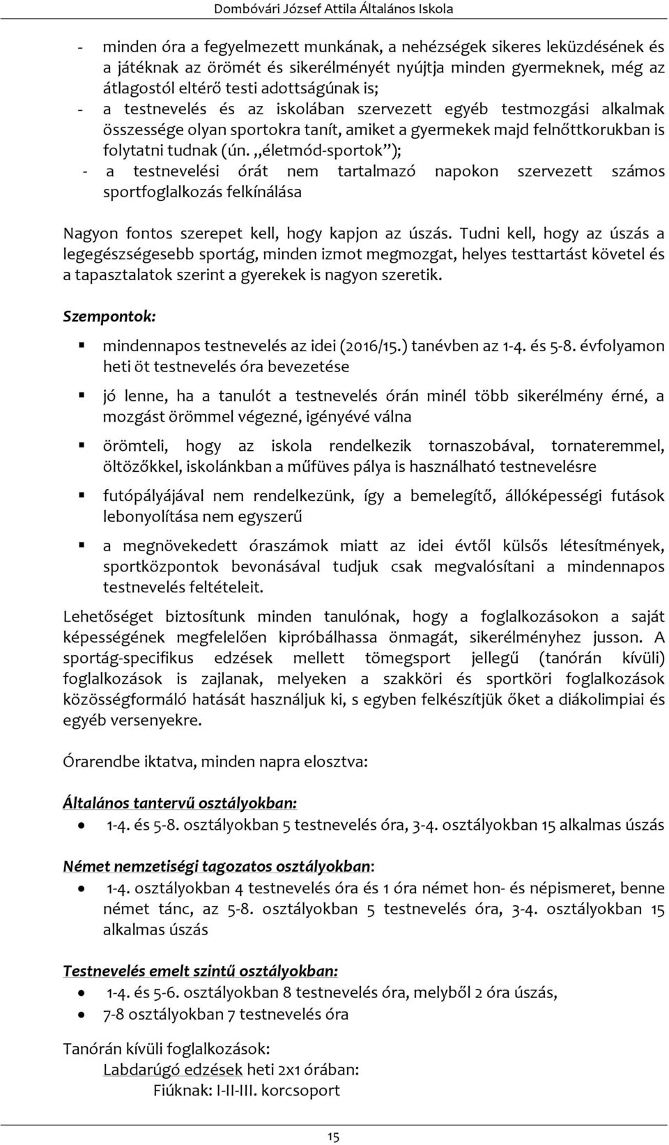 életmód-sportok ); - a testnevelési órát nem tartalmazó napokon szervezett számos sportfoglalkozás felkínálása Nagyon fontos szerepet kell, hogy kapjon az úszás.