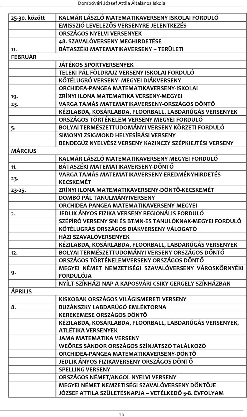 ZRÍNYI ILONA MATEMATIKA VERSENY-MEGYEI 23. VARGA TAMÁS MATEMATIKAVERSENY-ORSZÁGOS DÖNTŐ KÉZILABDA, KOSÁRLABDA, FLOORBALL, LABDARÚGÁS VERSENYEK ORSZÁGOS TÖRTÉNELEM VERSENY MEGYEI FORDULÓ 5.