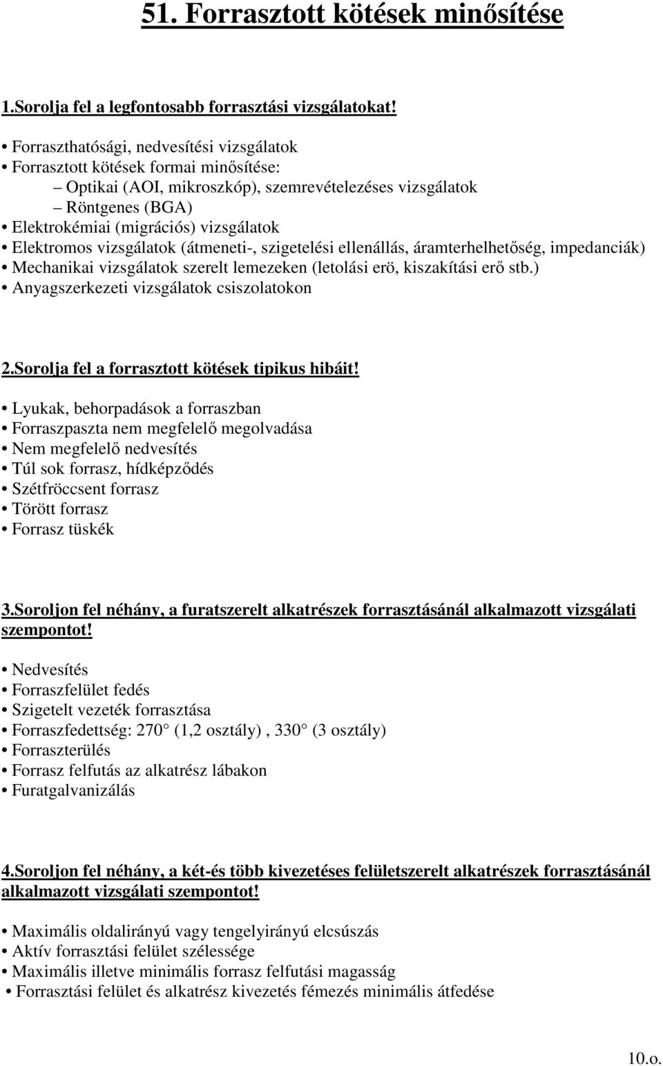 Elektromos vizsgálatok (átmeneti-, szigetelési ellenállás, áramterhelhetıség, impedanciák) Mechanikai vizsgálatok szerelt lemezeken (letolási erö, kiszakítási erı stb.