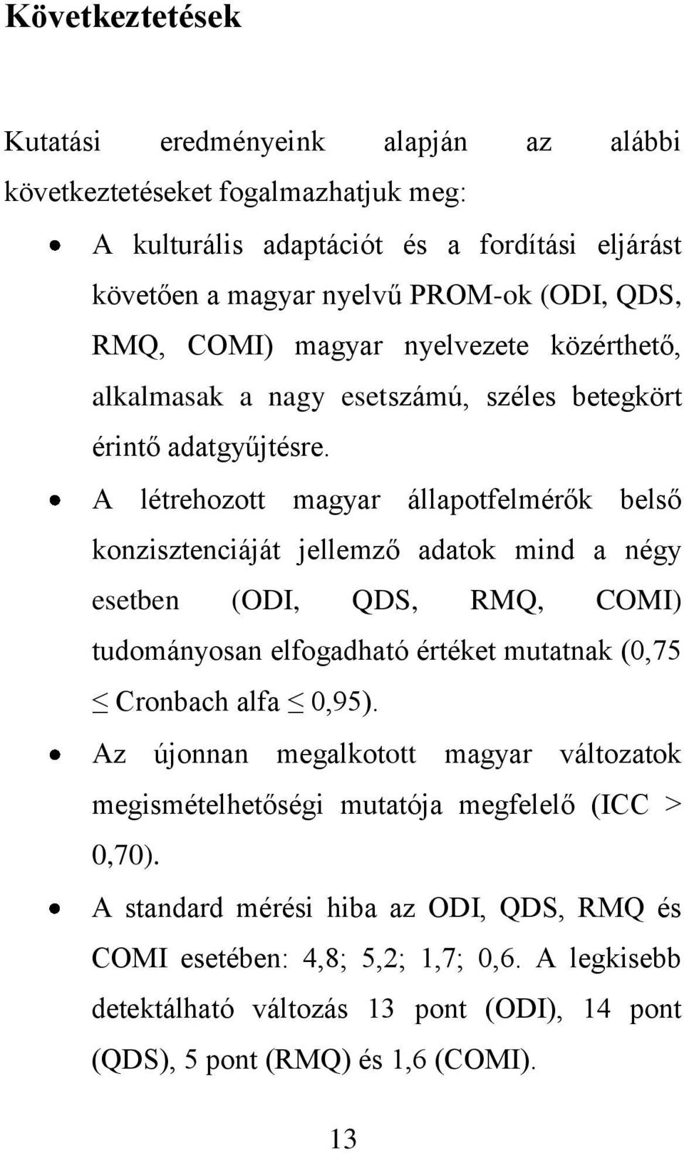 A létrehozott magyar állapotfelmérők belső konzisztenciáját jellemző adatok mind a négy esetben (ODI, QDS, RMQ, COMI) tudományosan elfogadható értéket mutatnak (0,75 Cronbach alfa 0,95).