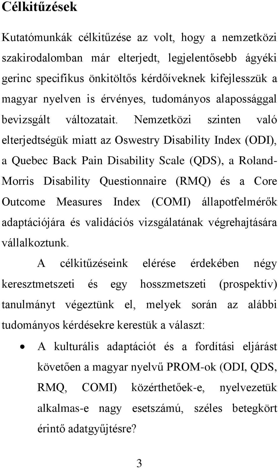 Nemzetközi szinten való elterjedtségük miatt az Oswestry Disability Index (ODI), a Quebec Back Pain Disability Scale (QDS), a Roland- Morris Disability Questionnaire (RMQ) és a Core Outcome Measures