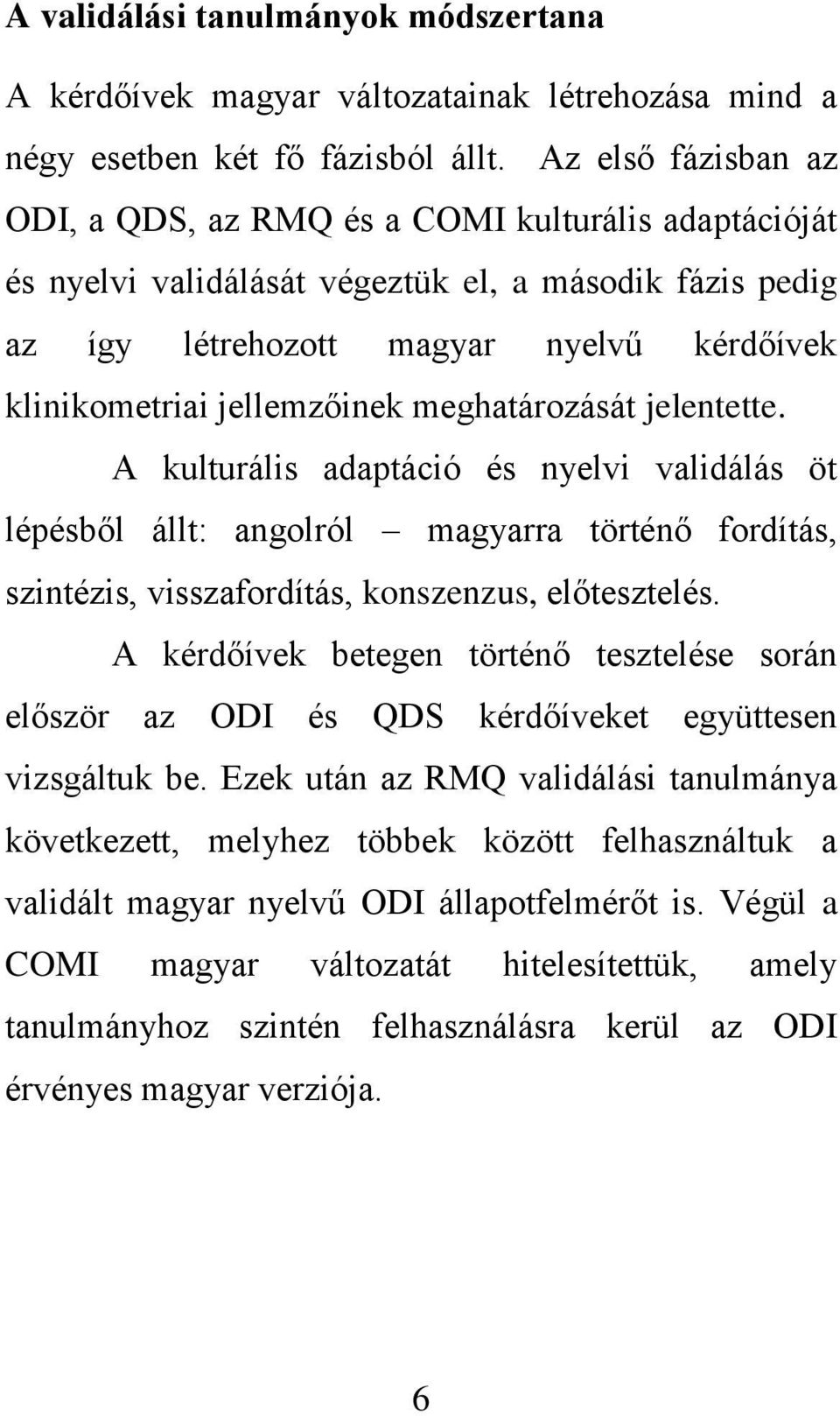 jellemzőinek meghatározását jelentette. A kulturális adaptáció és nyelvi validálás öt lépésből állt: angolról magyarra történő fordítás, szintézis, visszafordítás, konszenzus, előtesztelés.