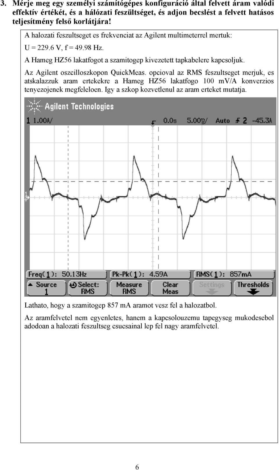 Az Agilent oszcilloszkopon QuickMeas. opcioval az RMS feszultseget merjuk, es atskalazzuk aram ertekekre a Hameg HZ56 lakatfogo 100 mv/a konverzios tenyezojenek megfeleloen.